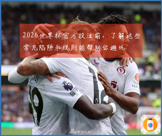 2026世界杯官方投注前，了解这些常见陷阱和规则能帮助你避坑