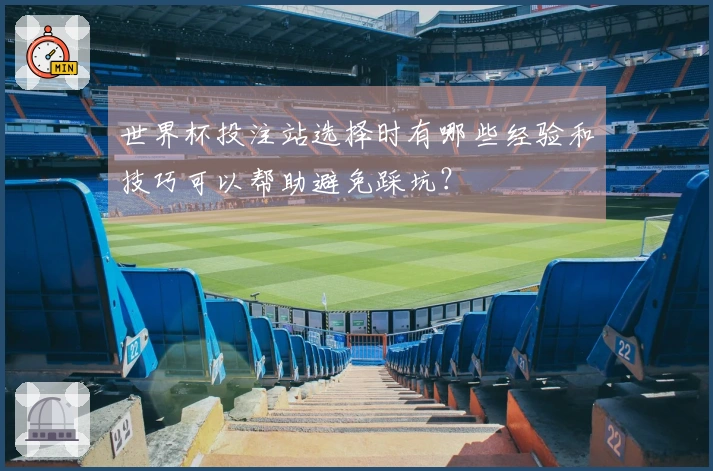 世界杯投注站选择时有哪些经验和技巧可以帮助避免踩坑？